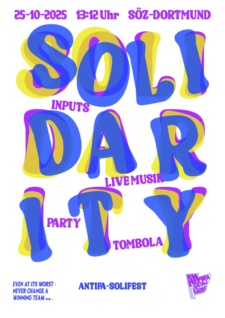 Plakat mit dem Wort "Solidarity" in Großbuchstaben bildfüllend gesetzt, dazu die Daten 2025-10-25, 13:12 Uhr, SÖZ-Dortmund. Antifa Solifest. Inputs, Livemusik, Party, Tombola. Even at its worst, never change a winning team"